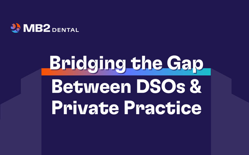 How MB2 Dental Bridges the Gap Between DSOs and Private Practice