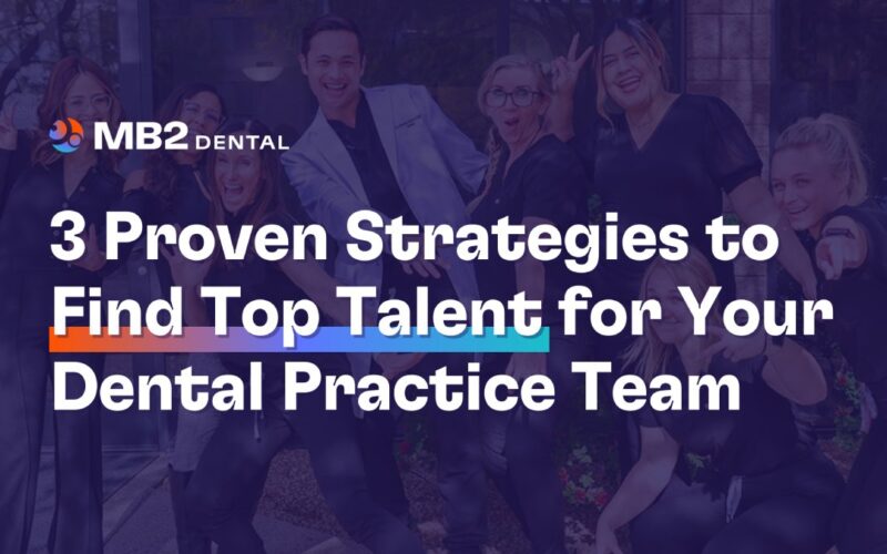 3 Proven Strategies to Find Top Talent For Your Dental Practice Team