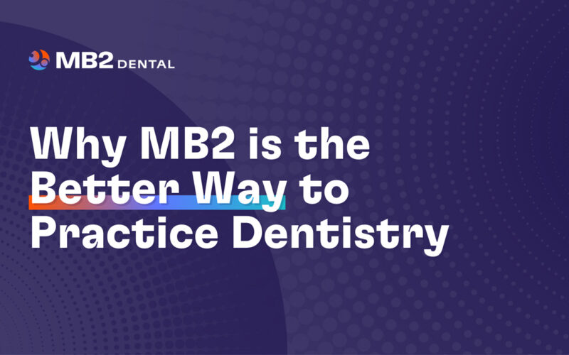 Why Partnership with MB2 Dental is the Better Way to Practice Dentistry