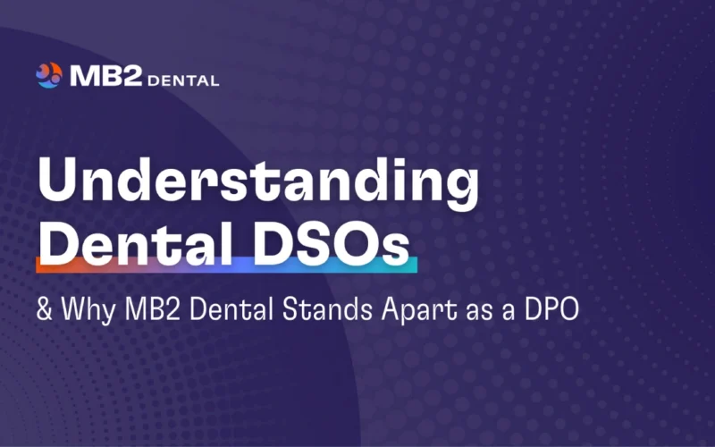 Understanding Dental DSOs and Why MB2 Dental Stands Apart as a DPO
