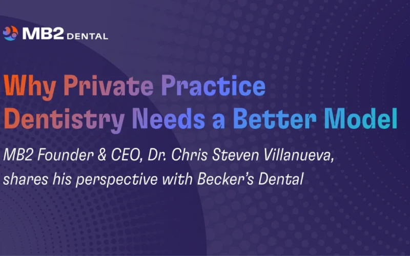 MB2 Founder & CEO, Dr. Chris Steven Villanueva, Talks About Why Private Practice Dentistry Needs a Better Model