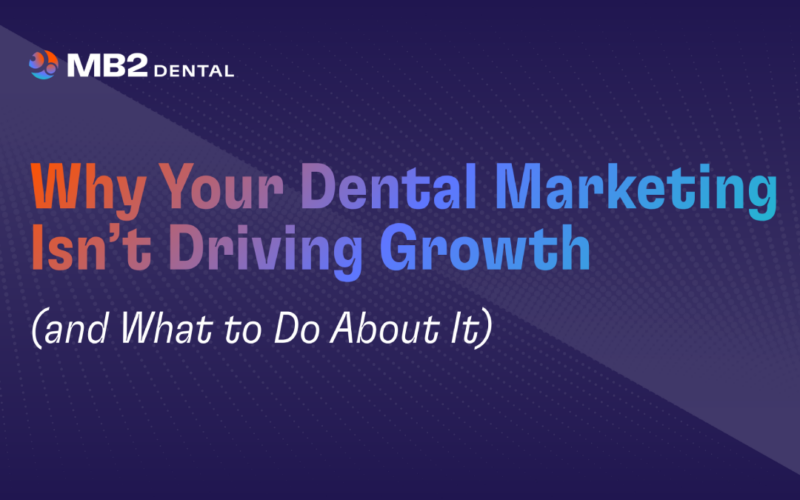 Why Your Dental Marketing Isn’t Driving Growth (and What to Do About It)