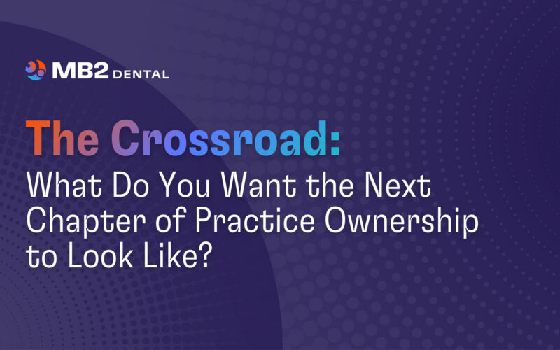 The Crossroad: What Do You Want the Next Chapter of Practice Ownership to Look Like?