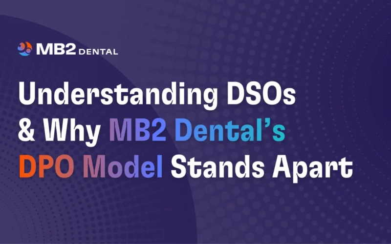 Understanding Dental Support Organizations and Why MB2 Dental’s DPO Model Stands Apart