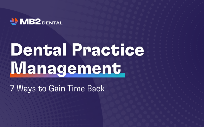 Dental Practice Management: 7 Ways to Gain Time Back